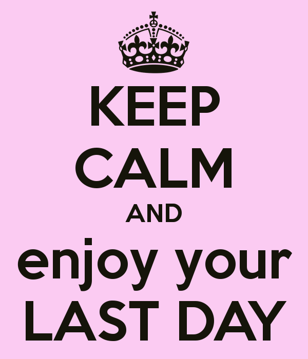 keep-calm-and-enjoy-your-last-day-6.png